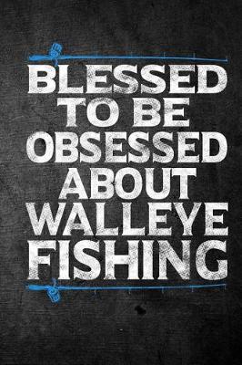 Book cover for Blessed To Be Obsessed About Walleye Fishing