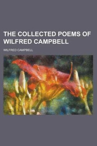 Cover of The Collected Poems of Wilfred Campbell