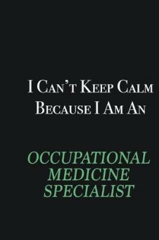 Cover of I cant Keep Calm because I am an Occupational medicine specialist