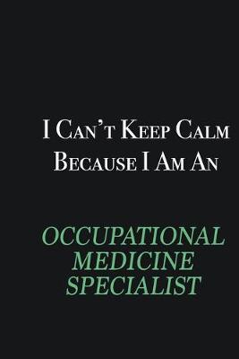 Book cover for I cant Keep Calm because I am an Occupational medicine specialist