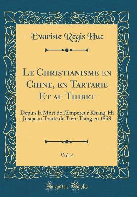 Book cover for Le Christianisme En Chine, En Tartarie Et Au Thibet, Vol. 4