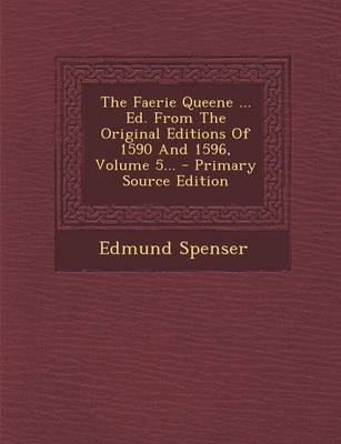 Book cover for The Faerie Queene ... Ed. from the Original Editions of 1590 and 1596, Volume 5... - Primary Source Edition