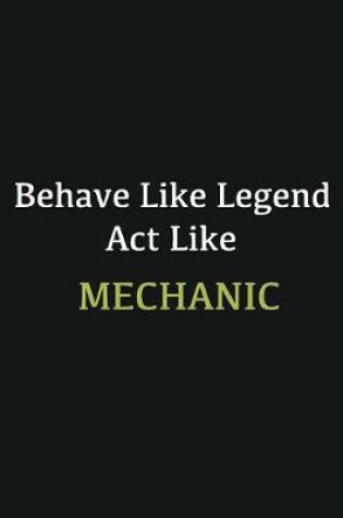 Cover of Behave like Legend Act Like Mechanic