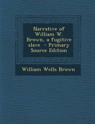 Book cover for Narrative of William W. Brown, a Fugitive Slave - Primary Source Edition