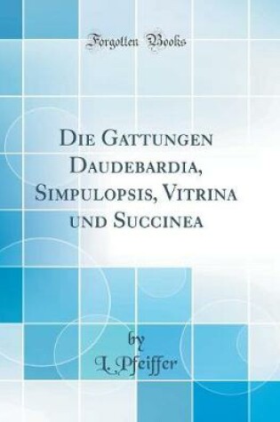 Cover of Die Gattungen Daudebardia, Simpulopsis, Vitrina und Succinea (Classic Reprint)