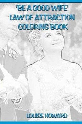 Cover of 'Be a good Wife' Law Of Attraction Coloring Book