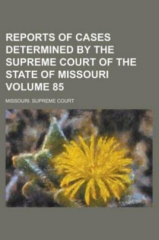 Cover of Reports of Cases Determined by the Supreme Court of the State of Missouri Volume 85