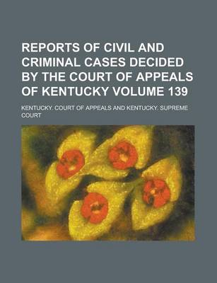 Book cover for Reports of Civil and Criminal Cases Decided by the Court of Appeals of Kentucky Volume 139