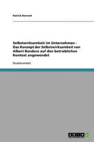 Cover of Selbstwirksamkeit Im Unternehmen. Das Konzept Der Selbstwirksamkeit Von Albert Bandura Auf Den Betrieblichen Kontext Angewendet