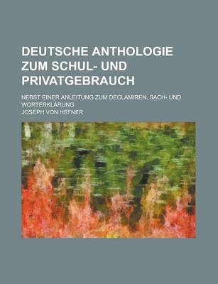 Book cover for Deutsche Anthologie Zum Schul- Und Privatgebrauch; Nebst Einer Anleitung Zum Declamiren, Sach- Und Worterklarung