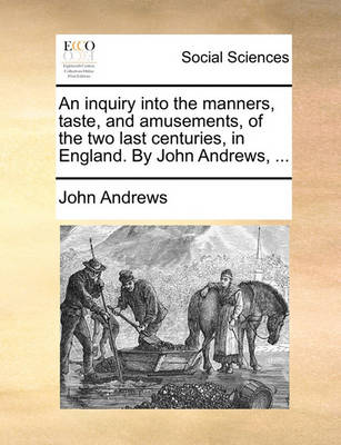 Book cover for An Inquiry Into the Manners, Taste, and Amusements, of the Two Last Centuries, in England. by John Andrews, ...