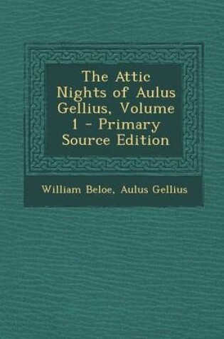 Cover of The Attic Nights of Aulus Gellius, Volume 1 - Primary Source Edition