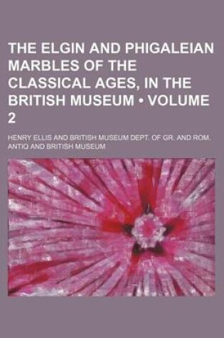 Cover of The Elgin and Phigaleian Marbles of the Classical Ages, in the British Museum (Volume 2)