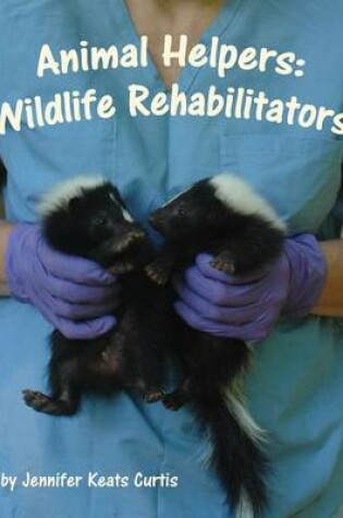 Cover of Animal Helpers: Wildlife Rehabilitators