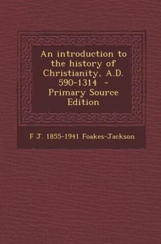 Cover of An Introduction to the History of Christianity, A.D. 590-1314 - Primary Source Edition