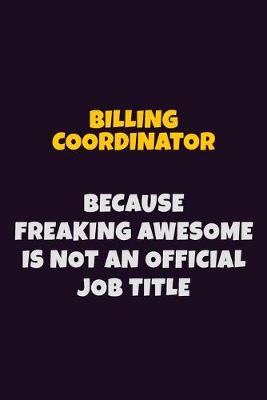 Book cover for Billing Coordinator Because Freaking Awesome is not An Official Job Title