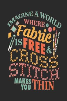 Book cover for Imagine a world where fabric Is free & cross stitch makes you thin