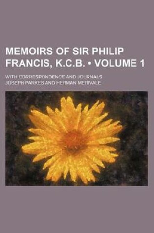 Cover of Memoirs of Sir Philip Francis, K.C.B. (Volume 1); With Correspondence and Journals