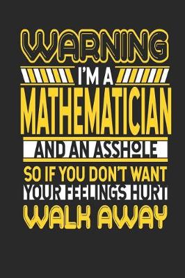 Book cover for Warning I'm a Mathematician and an Asshole So If You Don't Want Your Feelings Hurt Walk Away