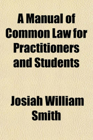 Cover of A Manual of Common Law for Practitioners and Students; Comprising the Fundamental Principles and the Points Most Usually Occuring in Daily Life and Practice