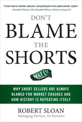 Book cover for Don't Blame the Shorts: Why Short Sellers Are Always Blamed for Market Crashes and How History Is Repeating Itself