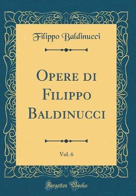 Book cover for Opere di Filippo Baldinucci, Vol. 6 (Classic Reprint)