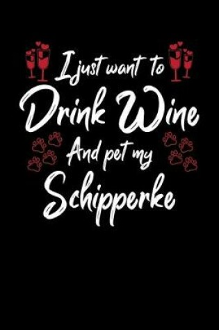 Cover of I Just Wanna Drink Wine And Pet My Schipperke