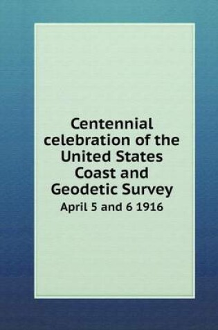 Cover of Centennial celebration of the United States Coast and Geodetic Survey April 5 and 6 1916