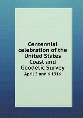 Book cover for Centennial celebration of the United States Coast and Geodetic Survey April 5 and 6 1916