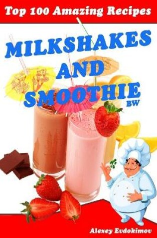 Cover of Top 100 Amazing Recipes Milkshakes and Smoothie BW