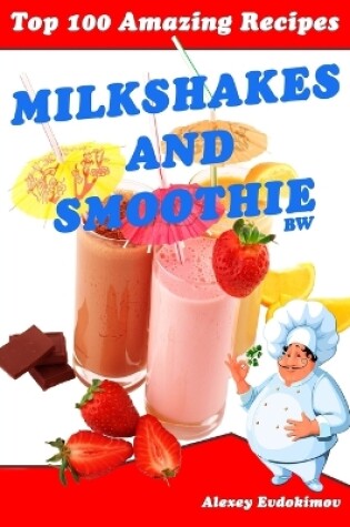 Cover of Top 100 Amazing Recipes Milkshakes and Smoothie BW