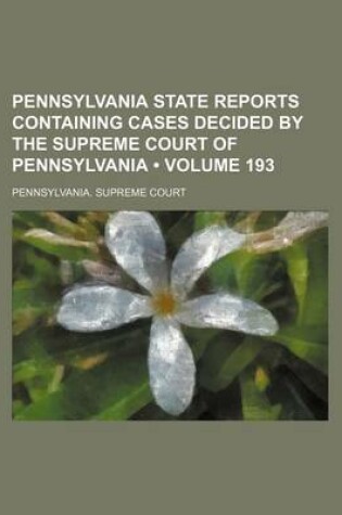 Cover of Pennsylvania State Reports Containing Cases Decided by the Supreme Court of Pennsylvania (Volume 193)