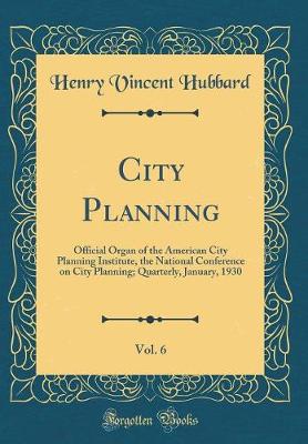 Book cover for City Planning, Vol. 6: Official Organ of the American City Planning Institute, the National Conference on City Planning; Quarterly, January, 1930 (Classic Reprint)