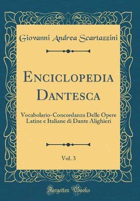 Book cover for Enciclopedia Dantesca, Vol. 3: Vocabolario-Concordanza Delle Opere Latine e Italiane di Dante Alighieri (Classic Reprint)