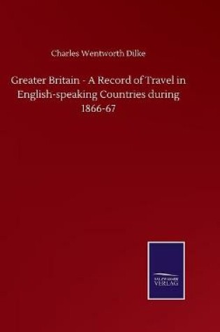 Cover of Greater Britain - A Record of Travel in English-speaking Countries during 1866-67