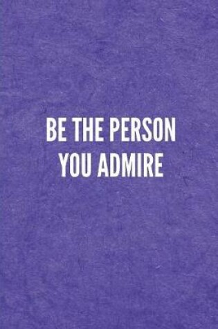 Cover of Be the Person You Admire