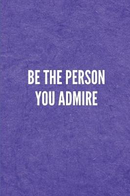 Book cover for Be the Person You Admire