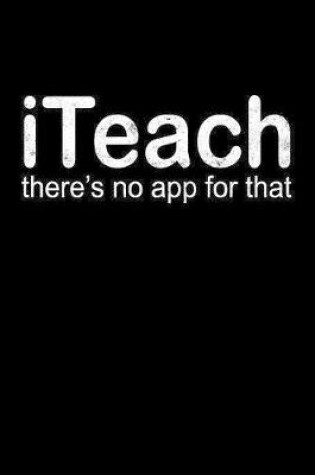 Cover of iTeach There's No App for That