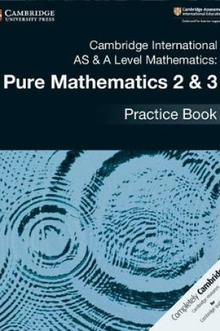 Cover of Cambridge International AS & A Level Mathematics: Pure Mathematics 2 & 3 Practice Book