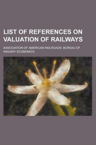 Cover of List of References on Valuation of Railways