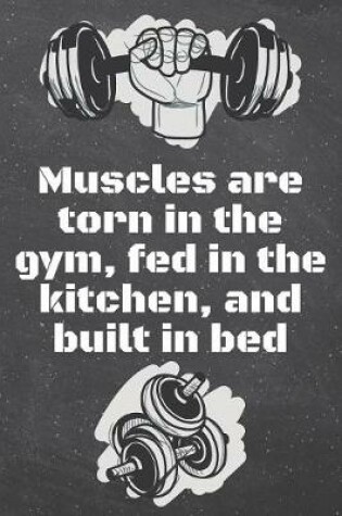 Cover of Muscles are torn in the gym, fed in the kitchen, and built in bed