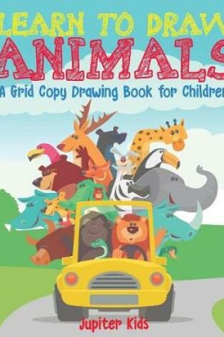 Cover of Learn to Draw Animals - A Grid Copy Drawing Book for Children