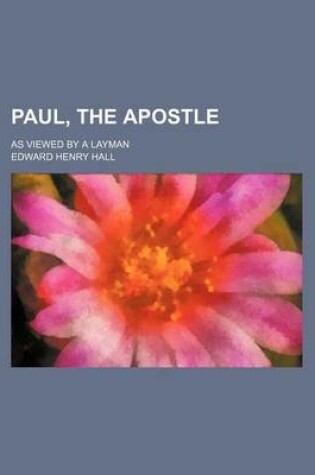 Cover of Paul, the Apostle; As Viewed by a Layman