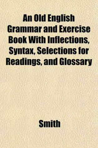 Cover of An Old English Grammar and Exercise Book with Inflections, Syntax, Selections for Readings, and Glossary