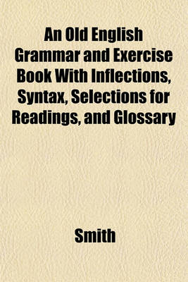 Book cover for An Old English Grammar and Exercise Book with Inflections, Syntax, Selections for Readings, and Glossary