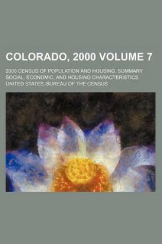 Cover of Colorado, 2000 Volume 7; 2000 Census of Population and Housing. Summary Social, Economic, and Housing Characteristics