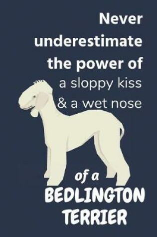 Cover of Never underestimate the power of a sloppy kiss & a wet nose of a Bedlington Terrier