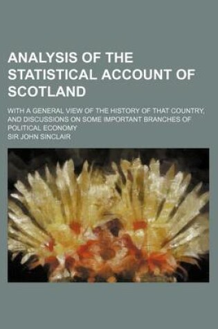 Cover of Analysis of the Statistical Account of Scotland; With a General View of the History of That Country, and Discussions on Some Important Branches of Pol