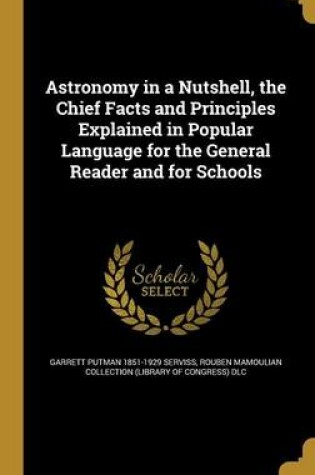 Cover of Astronomy in a Nutshell, the Chief Facts and Principles Explained in Popular Language for the General Reader and for Schools