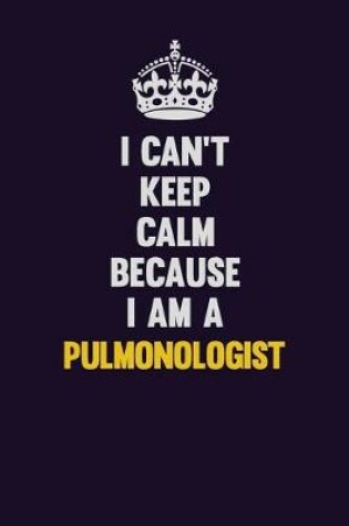 Cover of I Can't Keep Calm Because I Am A Pulmonologist